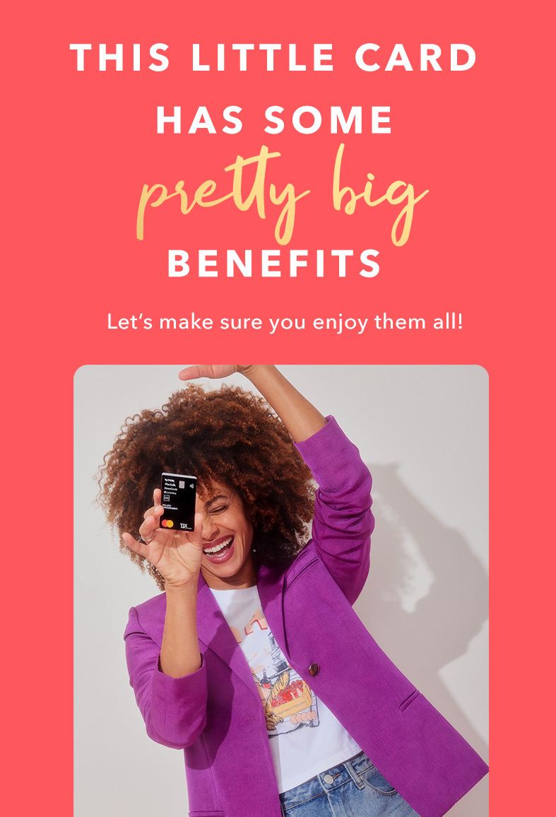 THIS LITTLE CARD HAS SOME PRETTY BIG BENEFITS - Let’s make sure you enjoy them all!